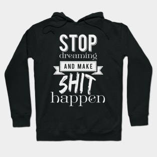 Stop dreaming and make shit happen Hoodie